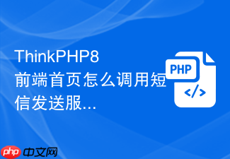 thinkphp8前端首页怎么调用短信发送服务