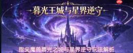 指尖魔兽:慕光之城与星界逆守玩法全攻略及解析