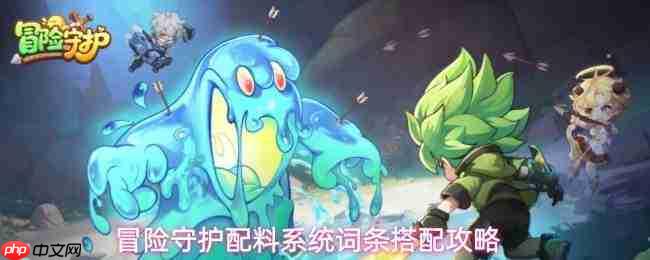 冒险守护顶级词条获取及配料系统词条搭配全攻略
