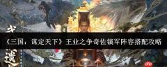 三国谋定天下：王业之争中奇佐镇军阵容如何搭配及攻略