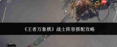 王者万象棋：战士阵容如何搭配及攻略