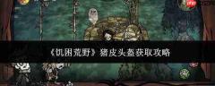饥困荒野中猪皮头盔获取方法全攻略