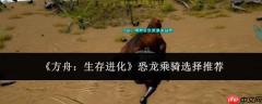 方舟生存进化：恐龙乘骑挑选指南与推荐