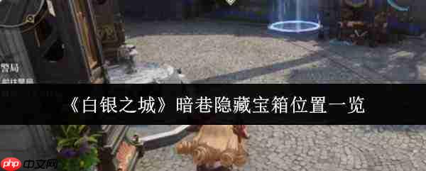 白银之城暗巷中隐藏宝箱的位置详解
