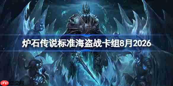 炉石传说标准海盗战卡组怎么搭配-炉石海盗战卡组8月2026