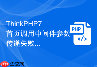 thinkphp7首页调用中间件参数传递失败怎么办