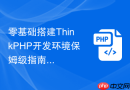 零基础搭建ThinkPHP开发环境保姆级指南【实战篇】