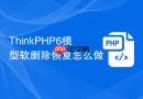 thinkphp6模型软删除恢复怎么做