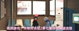 逃脱游戏失物终点站2第7章：详细图文解谜流程攻略