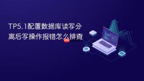 tp5.1配置数据库读写分离后写操作报错怎么排查
