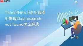 ThinkPHP6.0使用搜索引擎报Elasticsearch not found怎么解决