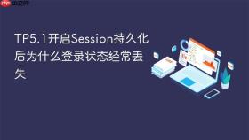 tp5.1开启session持久化后为什么登录状态经常丢失