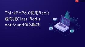 thinkphp6.0使用redis缓存报class \'redis\' not found怎么解决