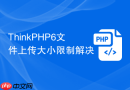 ThinkPHP6文件上传大小限制解决