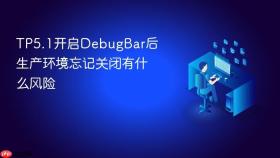 TP5.1开启DebugBar后生产环境忘记关闭有什么风险