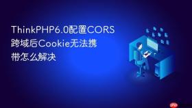 thinkphp6.0配置cors跨域后cookie无法携带怎么解决