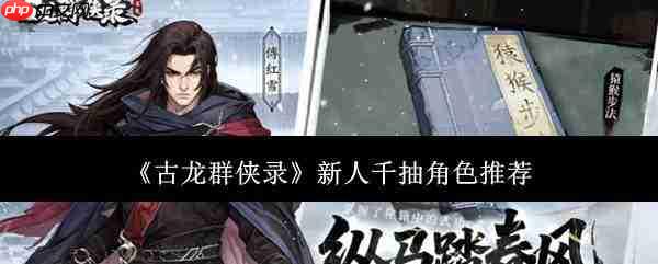 《古龙群侠录》新人千抽该选啥角色 新人千抽角色优选推荐