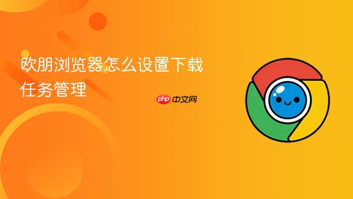 欧朋浏览器怎么设置下载任务管理