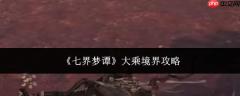 七界梦谭中大乘境界如何及攻略分享