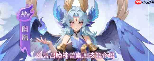 幻灵中召唤的神兽幽凰具备哪些技能?神兽幽凰技能详解