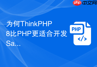为何thinkphp8比php更适合开发saas系统