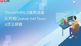 thinkphp6.0使用消息队列报queue not found怎么排查