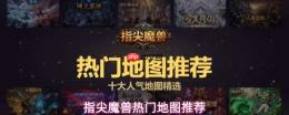 指尖魔兽：热门地图介绍与推荐