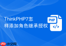 ThinkPHP7怎样添加角色继承授权