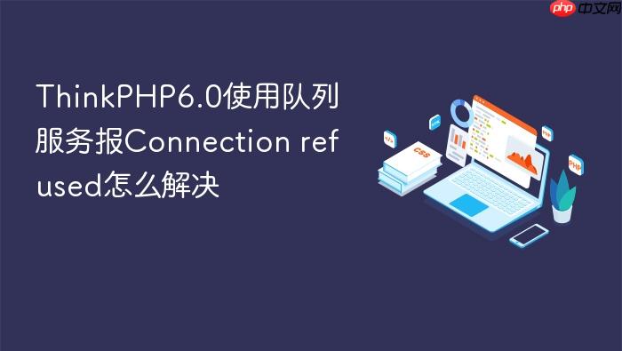 thinkphp6.0使用队列服务报connection refused怎么解决