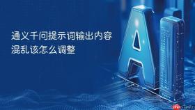 通义千问提示词输出内容混乱该怎么调整