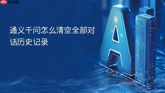 通义千问怎么清空全部对话历史记录