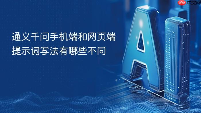 通义千问手机端和网页端提示词写法有哪些不同