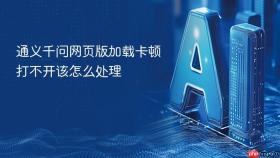 通义千问网页版加载卡顿打不开该怎么处理