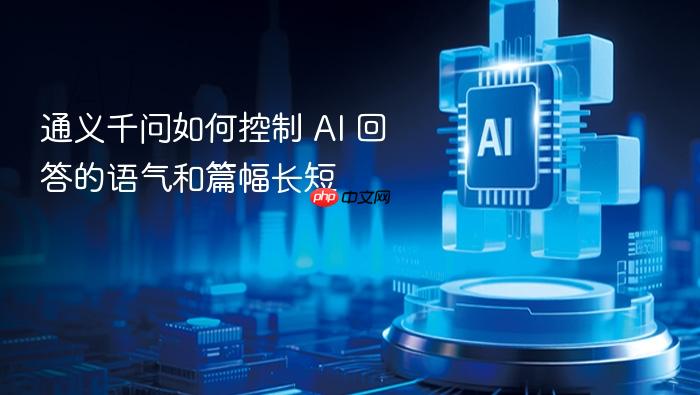 通义千问如何控制 ai 回答的语气和篇幅长短