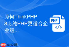 为何ThinkPHP8比纯PHP更适合企业级后台开发