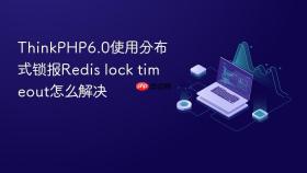 thinkphp6.0使用分布式锁报redis lock timeout怎么解决
