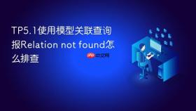 TP5.1使用模型关联查询报Relation not found怎么排查