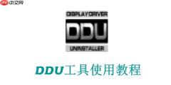 DDU工具怎么用？DDU工具使用教程