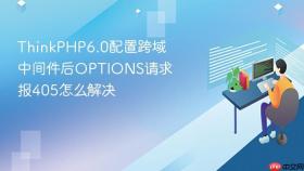 ThinkPHP6.0配置跨域中间件后OPTIONS请求报405怎么解决