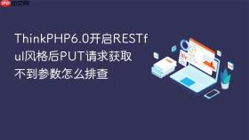 ThinkPHP6.0开启RESTful风格后PUT请求获取不到参数怎么排查