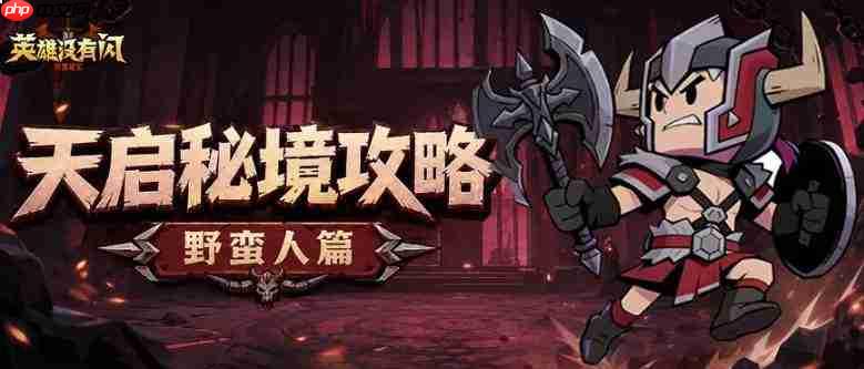 英雄未闪时,天启秘境野蛮人如何通关?攻略在此