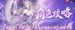 斗破苍穹斗帝之路:火系小医仙玩法及强力辅助搭配攻略