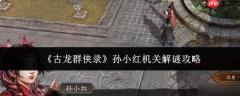 古龙群侠录中孙小红机关解谜方法与攻略