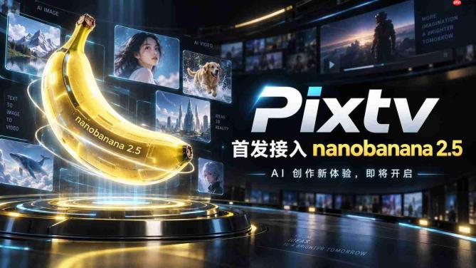 PixTV接入NanoBanana 2.5,AI生图与视频创作效率再升级