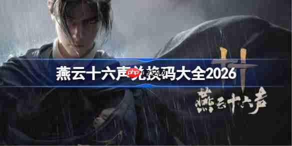 燕云十六声兑换码有哪些-燕云十六声兑换码大全2026