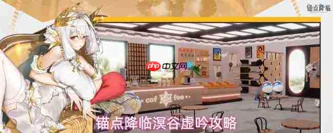 锚点降临:溟谷虚吟玩法与攻略详解