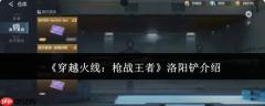 《穿越火线枪战王者》中洛阳铲表现如何及介绍