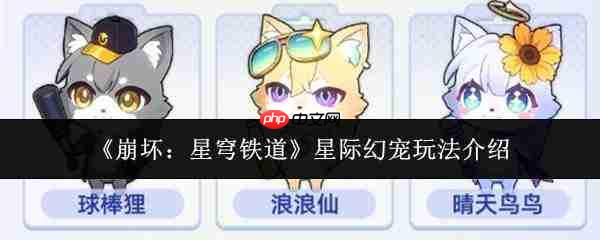 崩坏星穹铁道：星际幻宠玩法详解与指南