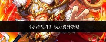 水浒乱斗：战力提升方法与攻略
