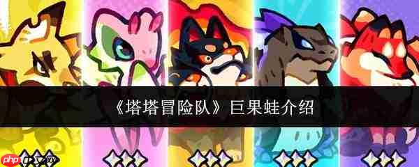 塔塔冒险队中的巨果蛙:表现如何及详细介绍